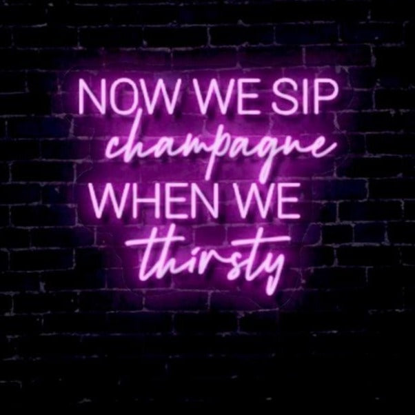 Now We Sip Champagne When We Thirsty LED Neon Sign