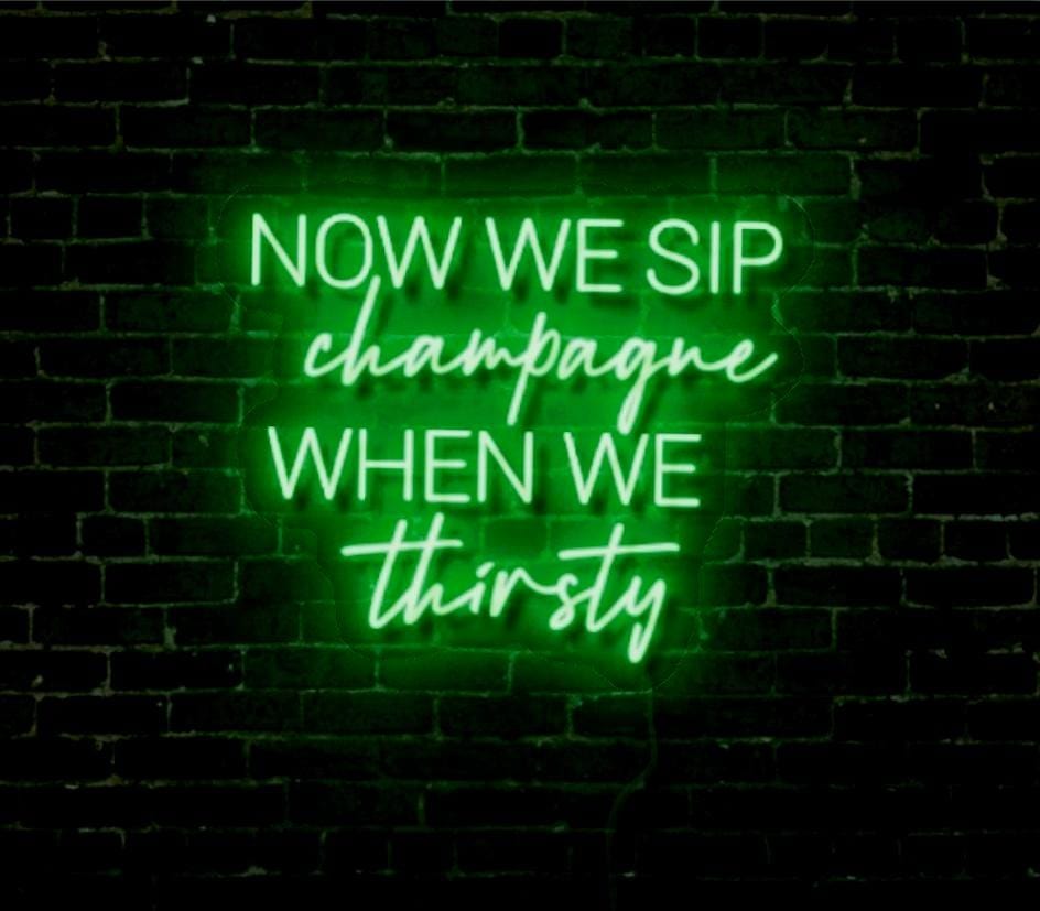 Now We Sip Champagne When We Thirsty LED Neon Sign
