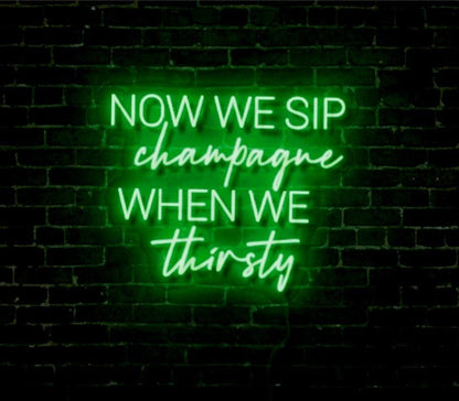 Now We Sip Champagne When We Thirsty LED Neon Sign