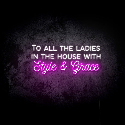 To All The Ladies In the House with Style & Grace LED Neon Sign
