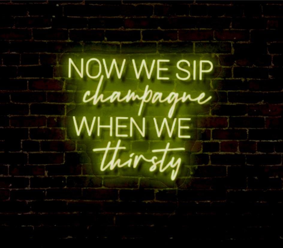 Now We Sip Champagne When We Thirsty LED Neon Sign