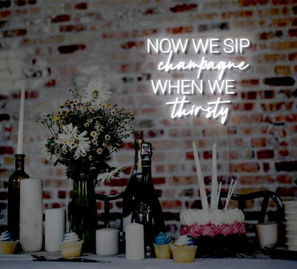 Now We Sip Champagne When We Thirsty LED Neon Sign